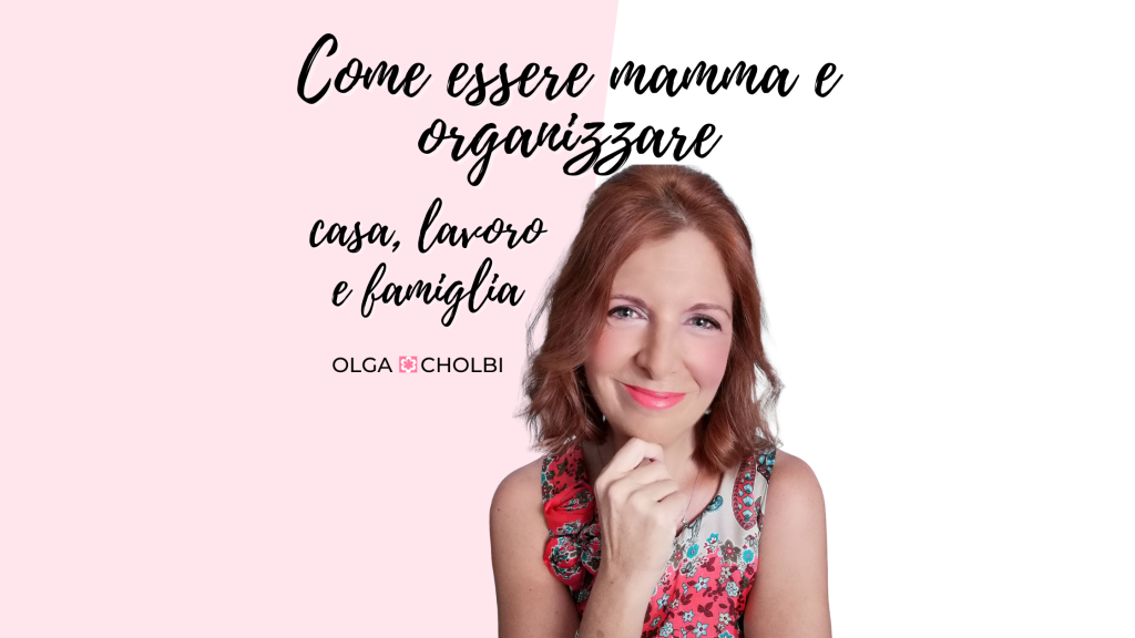 Come essere mamma e organizzare lavoro, casa e famiglia 